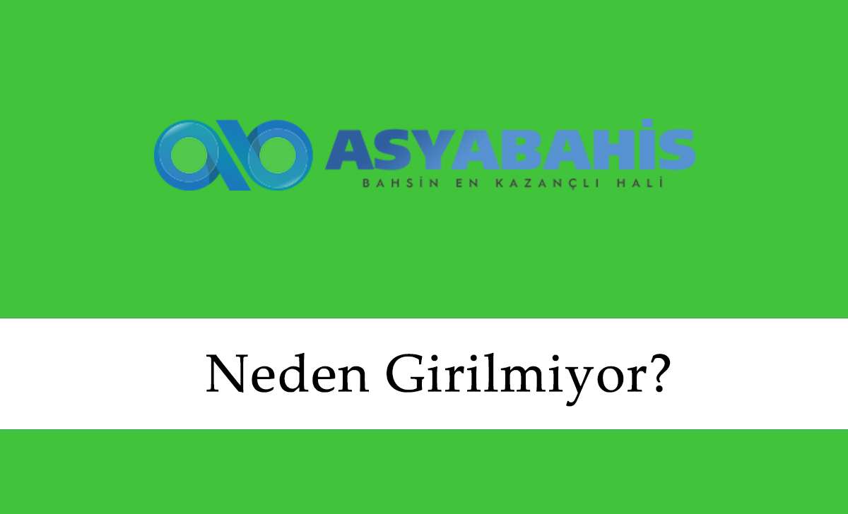 Asyabahis Neden Girilmiyor?