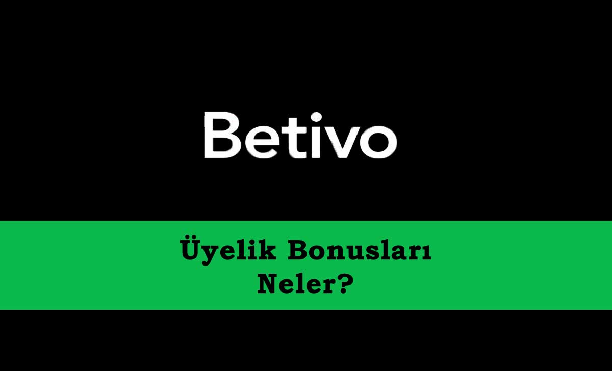 Betivo Üyelik Bonusları Neler?