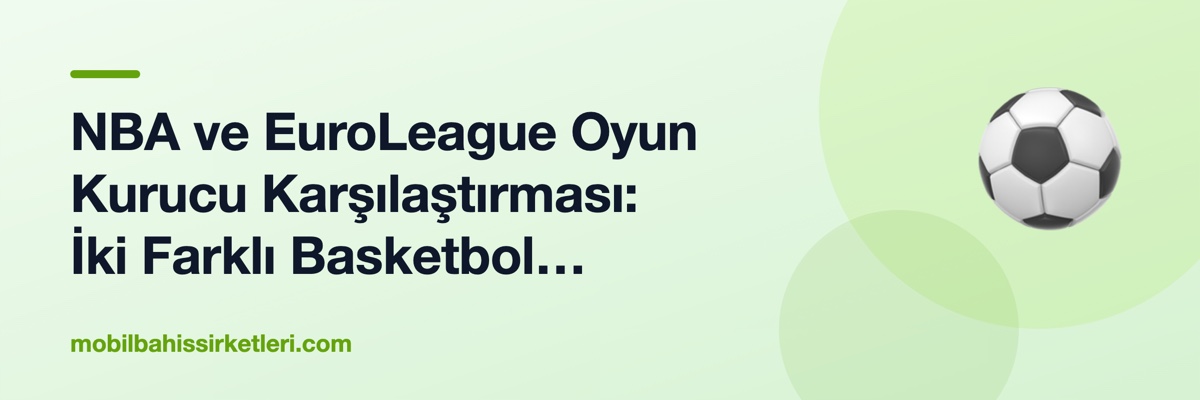 NBA ve EuroLeague Oyun Kurucu Karşılaştırması: İki Farklı Basketbol Felsefesi