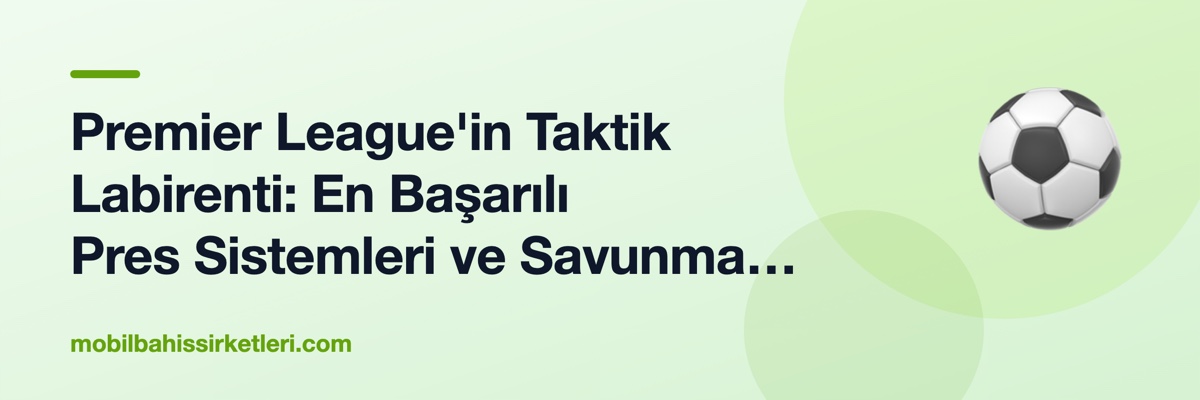 Premier League'in Taktik Labirenti: En Başarılı Pres Sistemleri ve Savunma Şemaları