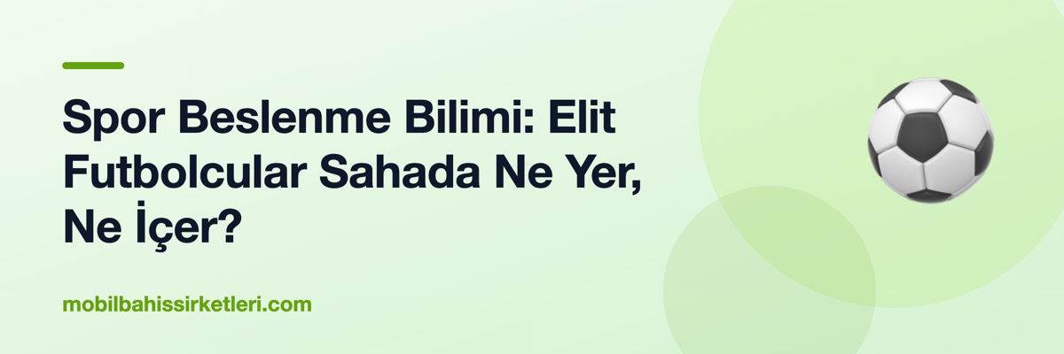 Spor Beslenme Bilimi: Elit Futbolcular Sahada Ne Yer, Ne İçer?