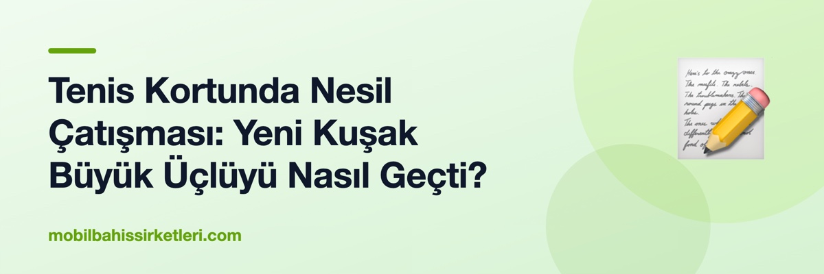 Tenis Kortunda Nesil Çatışması: Yeni Kuşak Büyük Üçlüyü Nasıl Geçti?